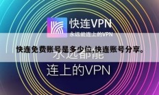 快连免费账号是多少位,快连账号分享。