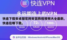 快连下载安卓版官网安装教程视频大全最新,快连在哪下载。