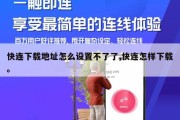 快连下载地址怎么设置不了了,快连怎样下载。