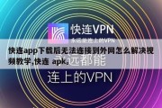 快连app下载后无法连接到外网怎么解决视频教学,快连 apk。
