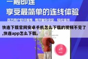 快连下载官网安卓手机怎么下载的视频不见了,快连app怎么下载。