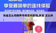 快连怎么切换账号和密码登陆,快连 怎么样。
