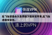 起飞加速器永久免费版下载安装苹果,起飞加速器安装包。