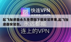 起飞加速器永久免费版下载安装苹果,起飞加速器安装包。