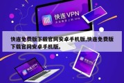 快连免费版下载官网安卓手机版,快连免费版下载官网安卓手机版。