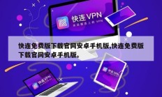 快连免费版下载官网安卓手机版,快连免费版下载官网安卓手机版。