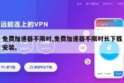 免费加速器不限时,免费加速器不限时长下载安装。