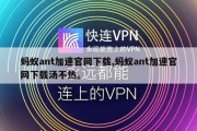 蚂蚁ant加速官网下载,蚂蚁ant加速官网下载汤不热。