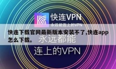 快连下载官网最新版本安装不了,快连app怎么下载。
