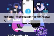 快连官网下载链接安装包在哪找到,快连apk。