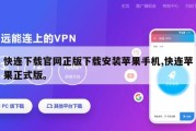 快连下载官网正版下载安装苹果手机,快连苹果正式版。