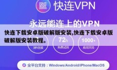 快连下载安卓版破解版安装,快连下载安卓版破解版安装教程。