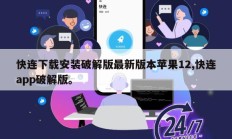 快连下载安装破解版最新版本苹果12,快连app破解版。