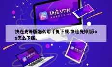 快连先锋版怎么用手机下载,快连先锋版ios怎么下载。