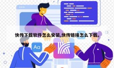 快传下载软件怎么安装,快传链接怎么下载。