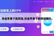 快连苹果下载教程,快连苹果下载教程图片。