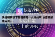 快连破解版下载链接是什么样的啊,快连破解版百度云。