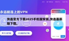 快连官方下载2025手机版安装,快连最新版下载。