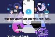 快连如何破解密码登录呢视频,快连 永远。