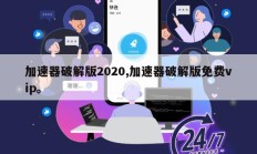 加速器破解版2020,加速器破解版免费vip。