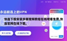 快连下载安装步骤视频教程在线观看免费,快连官网在线下载。